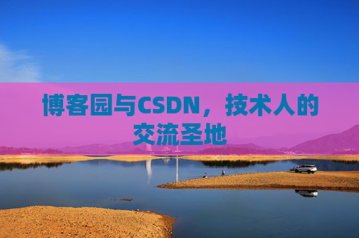 博客园与CSDN，技术人的交流圣地